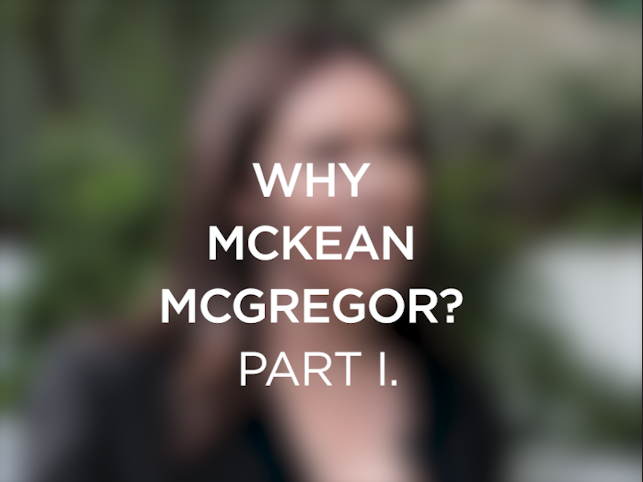 Why McKean McGregor Part I