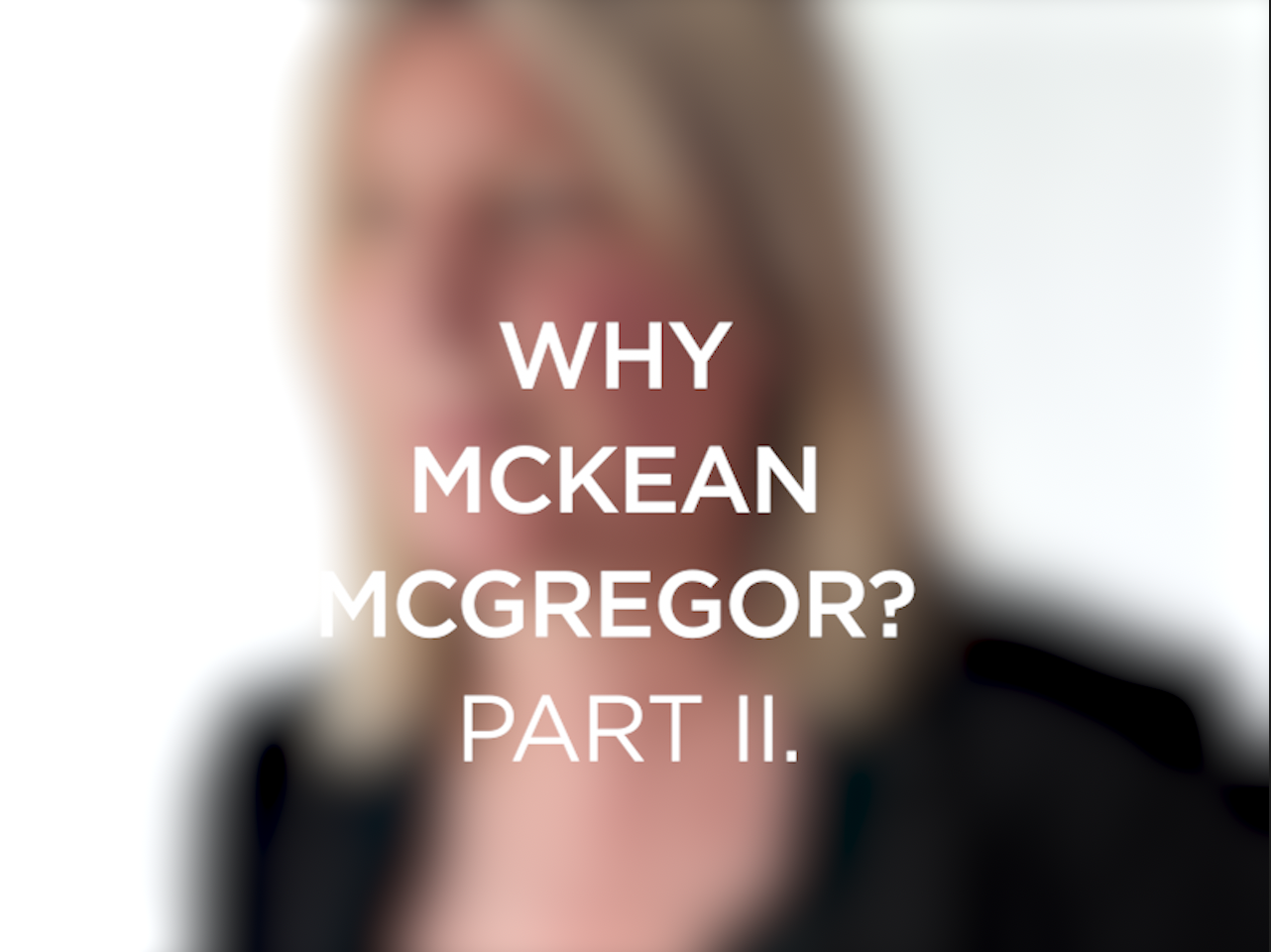 Why McKean McGregor Part II