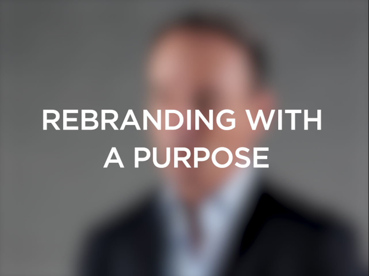 >Rebranding With a Purpose